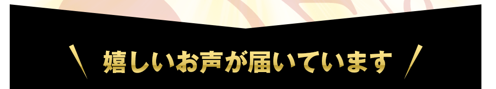嬉しいお声が届いています